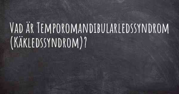 Vad är Temporomandibularledssyndrom (Käkledssyndrom)?