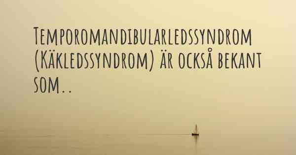 Temporomandibularledssyndrom (Käkledssyndrom) är också bekant som..