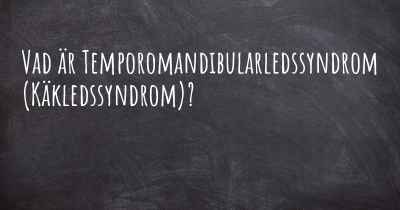 Vad är Temporomandibularledssyndrom (Käkledssyndrom)?