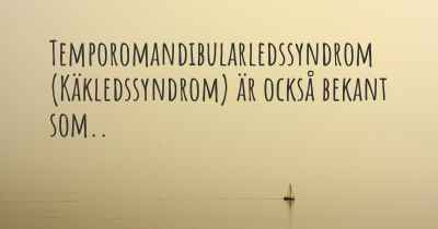 Temporomandibularledssyndrom (Käkledssyndrom) är också bekant som..