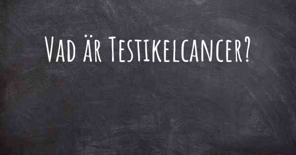 Vad är Testikelcancer?
