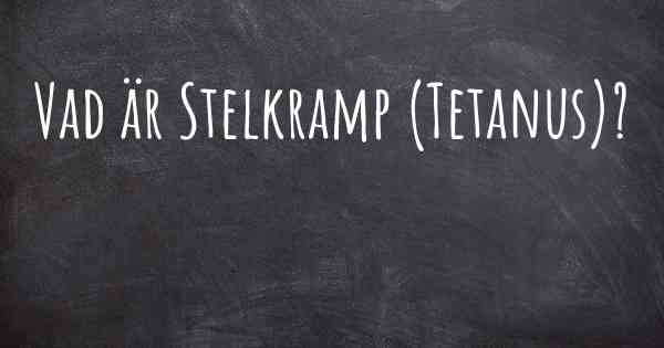 Vad är Stelkramp (Tetanus)?