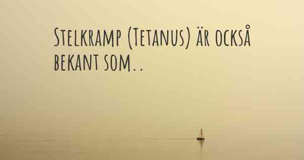 Stelkramp (Tetanus) är också bekant som..