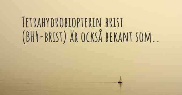 Tetrahydrobiopterin brist (BH4-brist) är också bekant som..