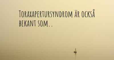 Toraxapertursyndrom är också bekant som..