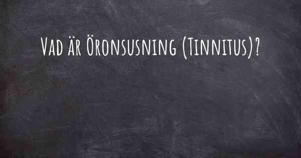 Vad är Öronsusning (Tinnitus)?