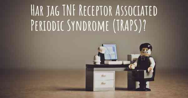 Har jag TNF Receptor Associated Periodic Syndrome (TRAPS)?