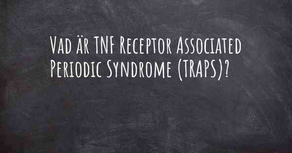 Vad är TNF Receptor Associated Periodic Syndrome (TRAPS)?
