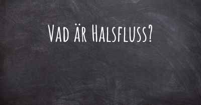 Vad är Halsfluss?