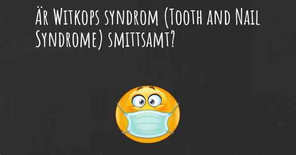 Är Witkops syndrom (Tooth and Nail Syndrome) smittsamt?