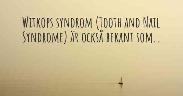 Witkops syndrom (Tooth and Nail Syndrome) är också bekant som..