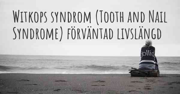Witkops syndrom (Tooth and Nail Syndrome) förväntad livslängd