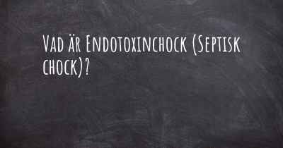 Vad är Endotoxinchock (Septisk chock)?