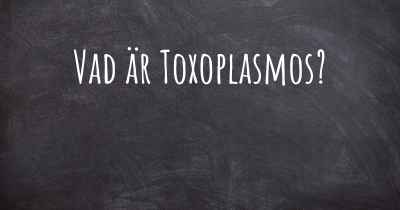Vad är Toxoplasmos?