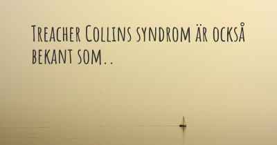 Treacher Collins syndrom är också bekant som..