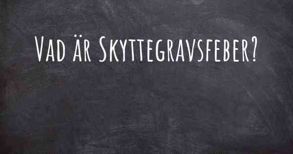 Vad är Skyttegravsfeber?