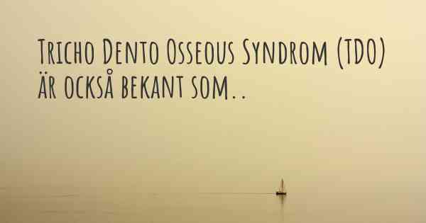 Tricho Dento Osseous Syndrom (TDO) är också bekant som..