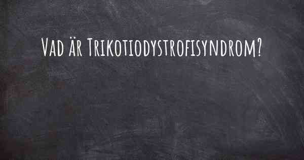 Vad är Trikotiodystrofisyndrom?