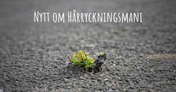 Nytt om Hårryckningsmani