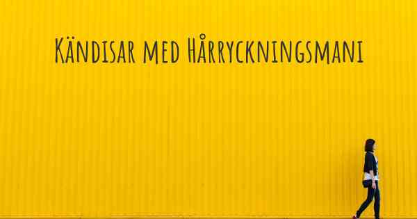 Kändisar med Hårryckningsmani