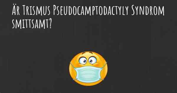 Är Trismus Pseudocamptodactyly Syndrom smittsamt?