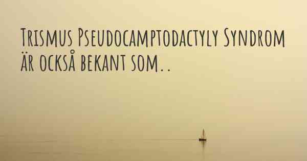 Trismus Pseudocamptodactyly Syndrom är också bekant som..