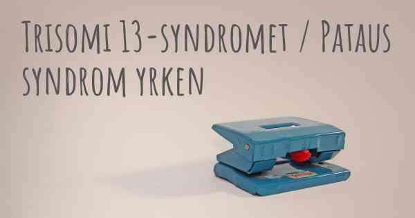 Trisomi 13-syndromet / Pataus syndrom yrken