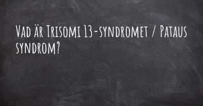 Vad är Trisomi 13-syndromet / Pataus syndrom?