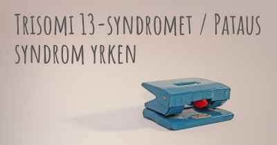 Trisomi 13-syndromet / Pataus syndrom yrken