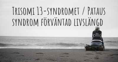 Trisomi 13-syndromet / Pataus syndrom förväntad livslängd