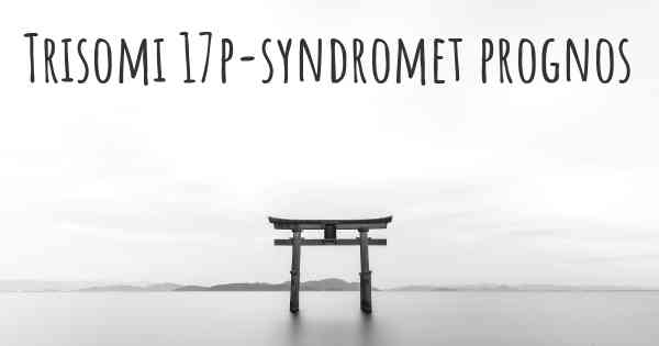 Trisomi 17p-syndromet prognos