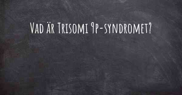 Vad är Trisomi 9p-syndromet?