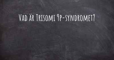 Vad är Trisomi 9p-syndromet?