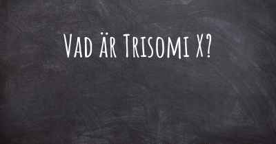 Vad är Trisomi X?
