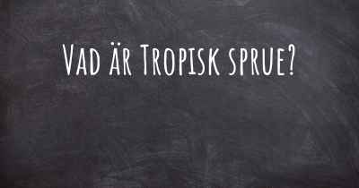 Vad är Tropisk sprue?