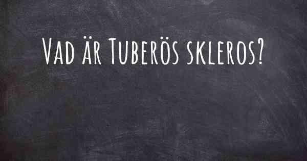 Vad är Tuberös skleros?