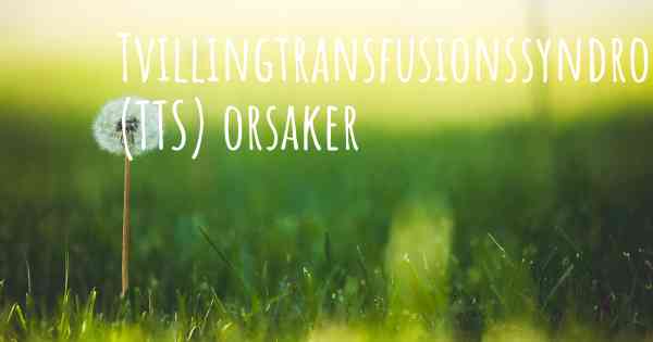 Tvillingtransfusionssyndrom (TTS) orsaker