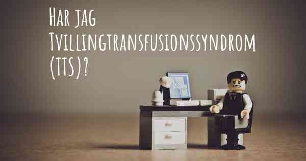 Har jag Tvillingtransfusionssyndrom (TTS)?