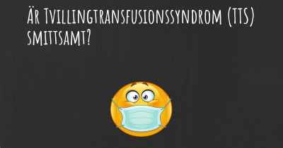 Är Tvillingtransfusionssyndrom (TTS) smittsamt?