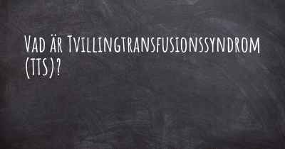 Vad är Tvillingtransfusionssyndrom (TTS)?