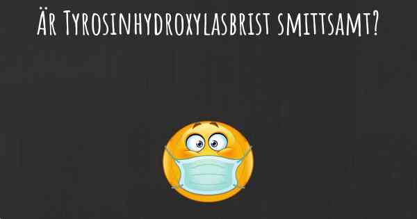 Är Tyrosinhydroxylasbrist smittsamt?