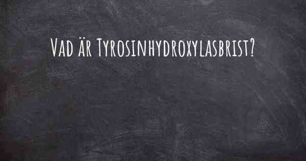 Vad är Tyrosinhydroxylasbrist?
