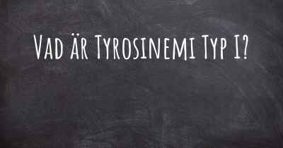 Vad är Tyrosinemi Typ I?