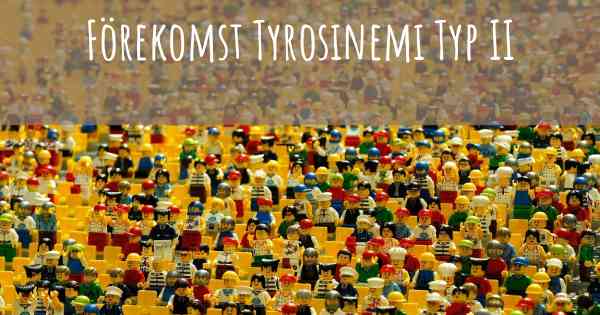 Förekomst Tyrosinemi Typ II