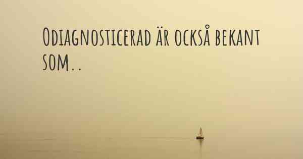 Odiagnosticerad är också bekant som..