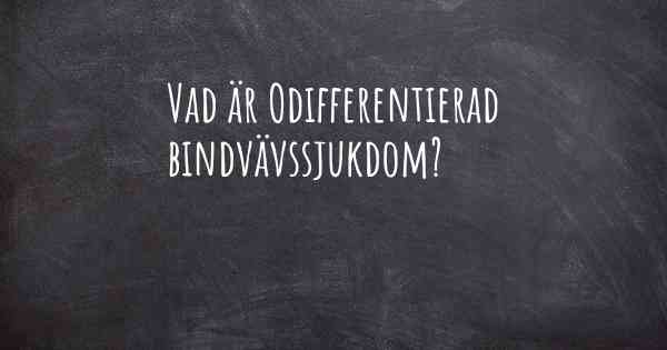 Vad är Odifferentierad bindvävssjukdom?