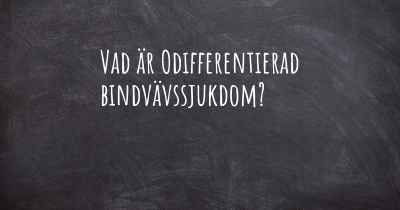 Vad är Odifferentierad bindvävssjukdom?