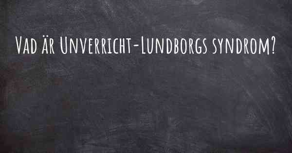 Vad är Unverricht-Lundborgs syndrom?