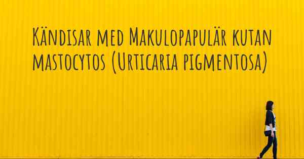 Kändisar med Makulopapulär kutan mastocytos (Urticaria pigmentosa)