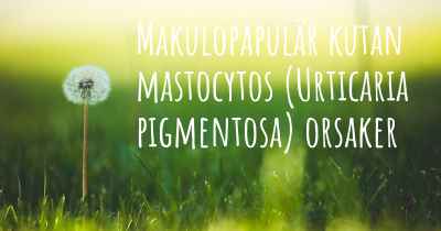 Makulopapulär kutan mastocytos (Urticaria pigmentosa) orsaker